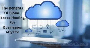 The Benefits of Cloud-Based Hosting for Businesses Afly.pro