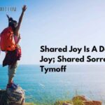 Shared joy is a double joy; shared sorrow is Tymoff