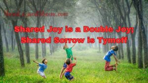 Shared joy is a double joy; shared sorrow is Tymoff